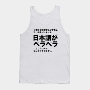 I've been studying Japanese, but, there is nobody to talk with. I want to be fluent in Japanese. Please talk with me. Tank Top